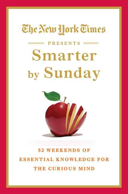 Book cover of The New York Times Presents Smarter by Sunday: 52 Weekends of Essential Knowledge for the Curious Mind
