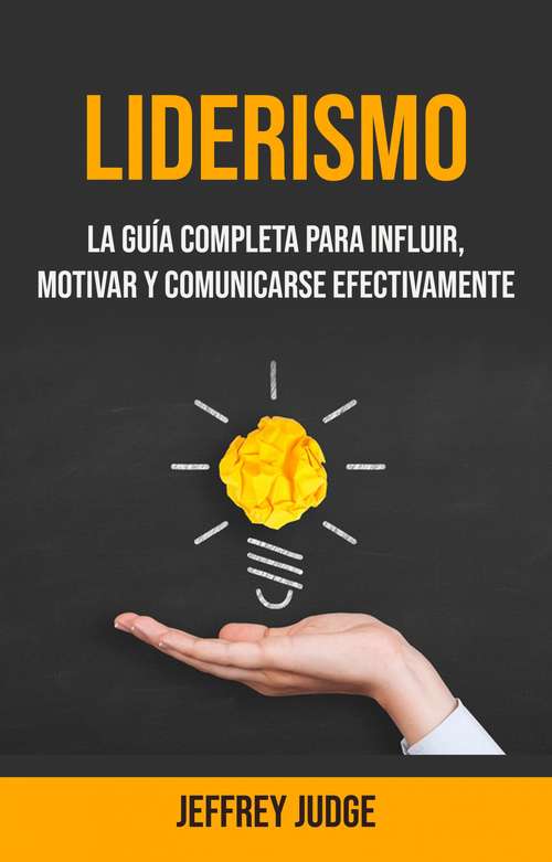 Book cover of Liderismo: Liderismo: La guía completa para influir, motivar y comunicarse efectivamente