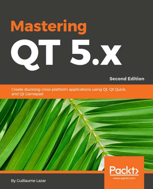 Book cover of Mastering Qt  5: Create stunning cross-platform applications using C++ with Qt Widgets and QML with Qt Quick, 2nd Edition