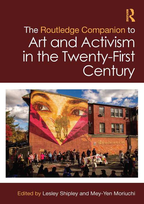 The Routledge Companion to Art and Activism in the Twenty-First Century (Routledge Art History and Visual Studies Companions)