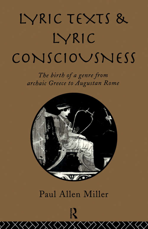 Lyric Texts & Consciousness: The Birth Of A Genre From Archaic Greece To Augustan Rome