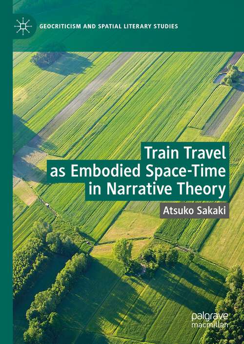 Book cover of Train Travel as Embodied Space-Time in Narrative Theory (1st ed. 2023) (Geocriticism and Spatial Literary Studies)