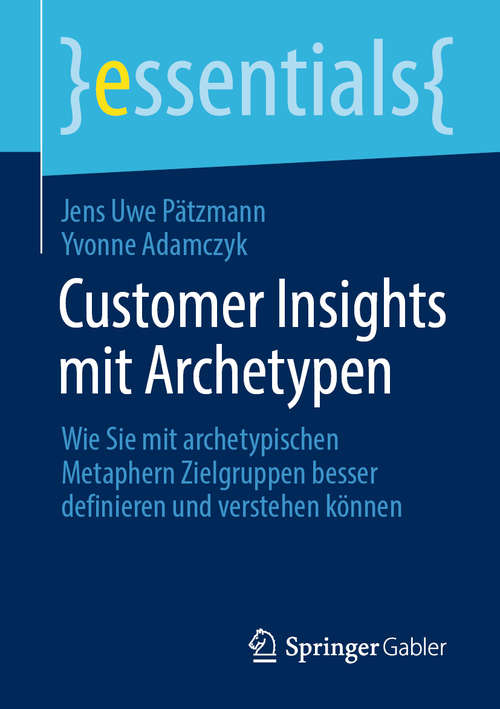 Book cover of Customer Insights mit Archetypen: Wie Sie mit archetypischen Metaphern Zielgruppen besser definieren und verstehen können (1. Aufl. 2020) (essentials)