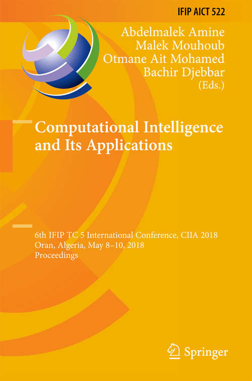 Computational Intelligence and Its Applications: 6th Ifip Tc 5 International Conference, Ciia 2018, Oran, Algeria, May 8-10, 2018, Proceedings (IFIP Advances in Information and Communication Technology #522)
