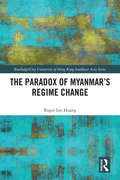 The Paradox of Myanmar's Regime Change (Routledge/City University of Hong Kong Southeast Asia Series)