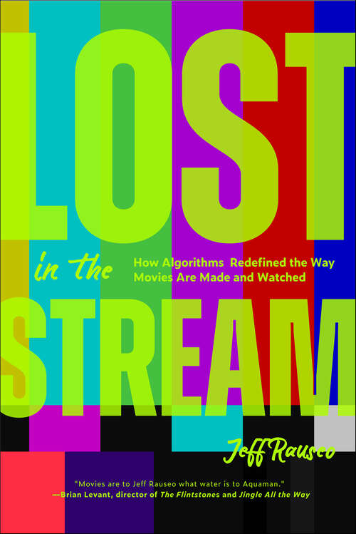 Book cover of Lost in the Stream: How Algorithms Redefined the Way Movies Are Made and Watched