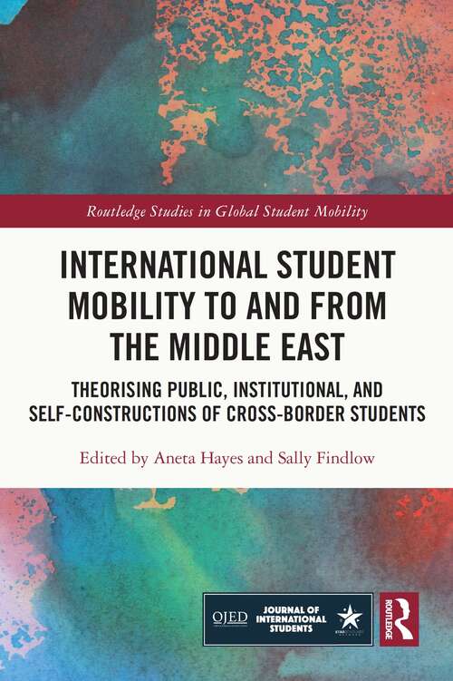 International Student Mobility to and from the Middle East: Theorising Public, Institutional, and Self-Constructions of Cross-Border Students (Routledge Studies in Global Student Mobility)