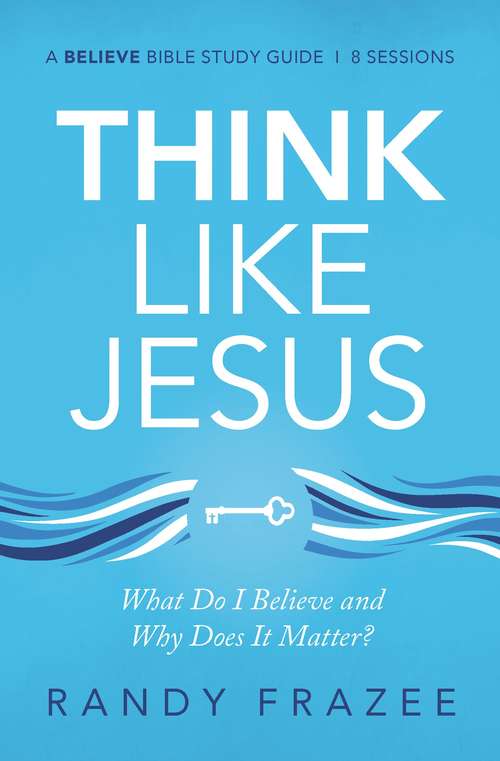 Book cover of Think Like Jesus Study Guide: What Do I Believe and Why Does It Matter?