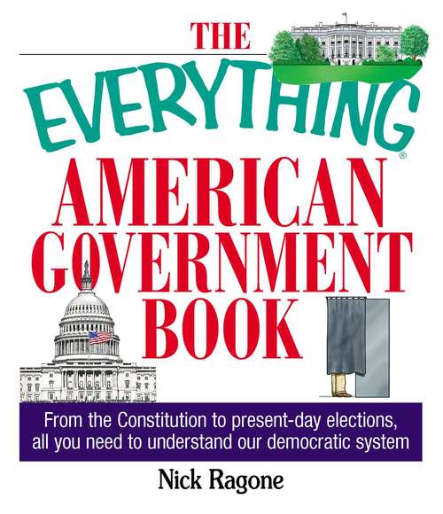 Book cover of The Everything American Government Book: From the Constitution to Present-Day Elections, All You Need to Understand Our Democratic System