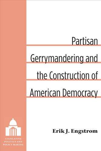 Partisan Gerrymandering And The Construction Of American Democracy