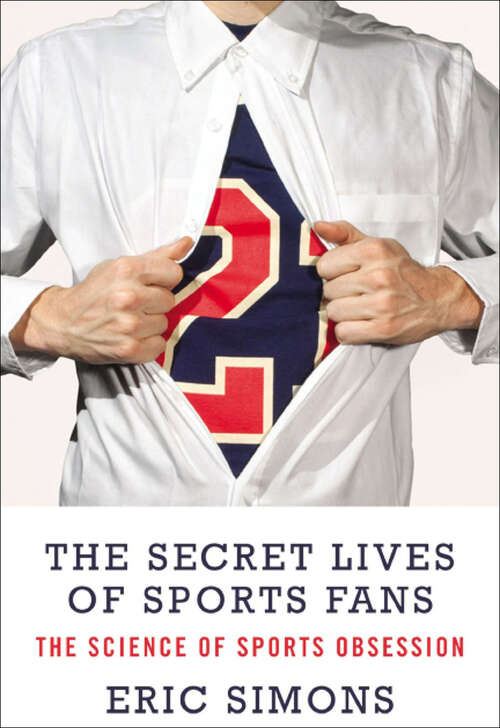 Book cover of The Secret Lives of Sports Fans: The Science of Sports Obsession