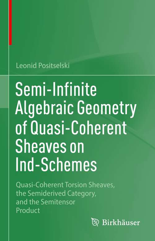 Book cover of Semi-Infinite Algebraic Geometry of Quasi-Coherent Sheaves on Ind-Schemes: Quasi-Coherent Torsion Sheaves, the Semiderived Category, and the Semitensor Product (1st ed. 2023)