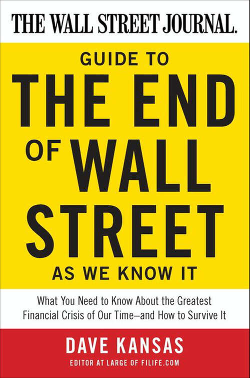Book cover of The Wall Street Journal Guide to the End of Wall Street as We Know It: What You Need to Know About the Greatest Financial Crisis of Our Time—and How to Survive It