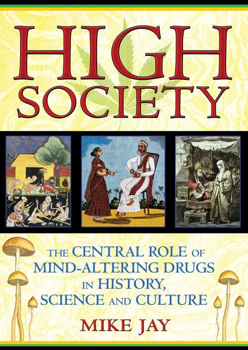 High Society: The Central Role of Mind-Altering Drugs in History, Science, and Culture