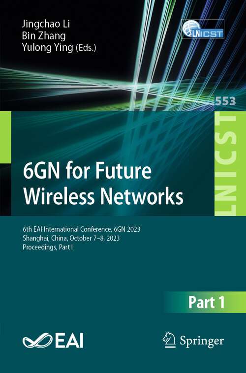 Book cover of 6GN for Future Wireless Networks: 6th EAI International Conference, 6GN 2023, Shanghai, China, October 7-8, 2023, Proceedings, Part I (2024) (Lecture Notes of the Institute for Computer Sciences, Social Informatics and Telecommunications Engineering #553)