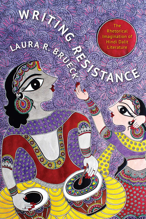 Book cover of Writing Resistance: The Rhetorical Imagination of Hindi Dalit Literature (South Asia Across the Disciplines)