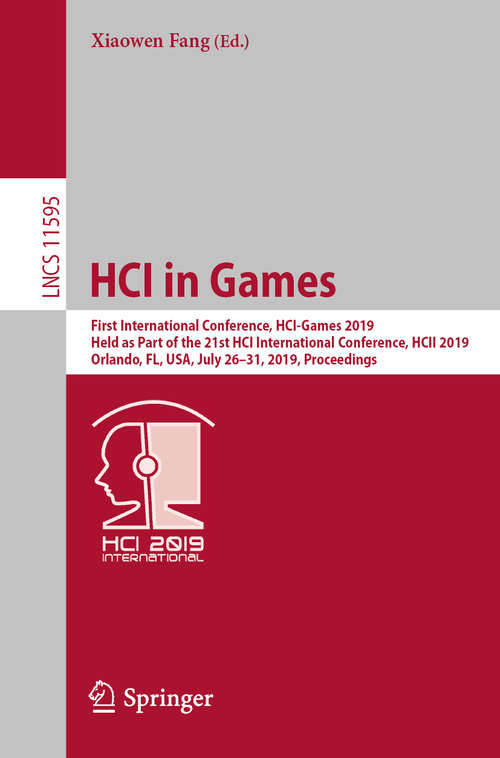 Book cover of HCI in Games: First International Conference, HCI-Games 2019, Held as Part of the 21st HCI International Conference, HCII 2019, Orlando, FL, USA, July 26–31, 2019, Proceedings (1st ed. 2019) (Lecture Notes in Computer Science #11595)