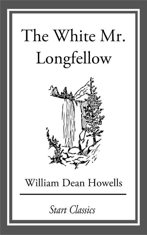 Book cover of The White Mr. Longfellow: From 'Literary Friends and Acquaintances'