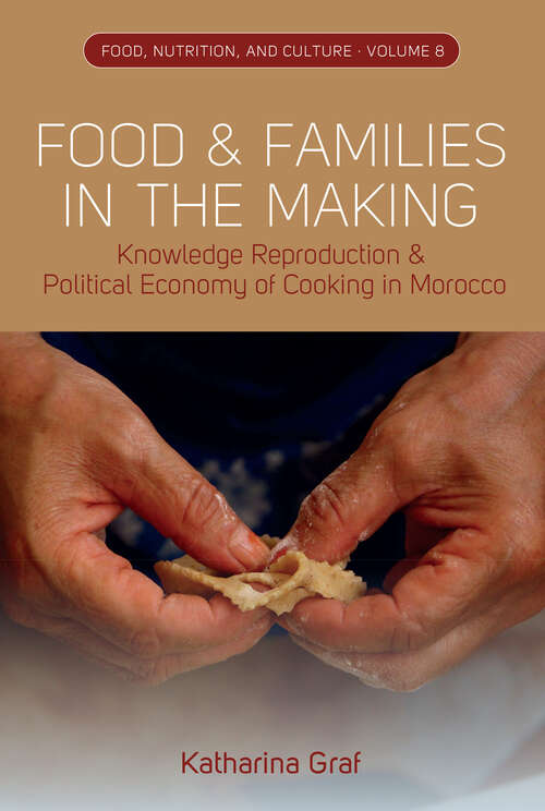 Book cover of Food and Families in the Making: Knowledge Reproduction and Political Economy of Cooking in Morocco (Food, Nutrition, and Culture #8)