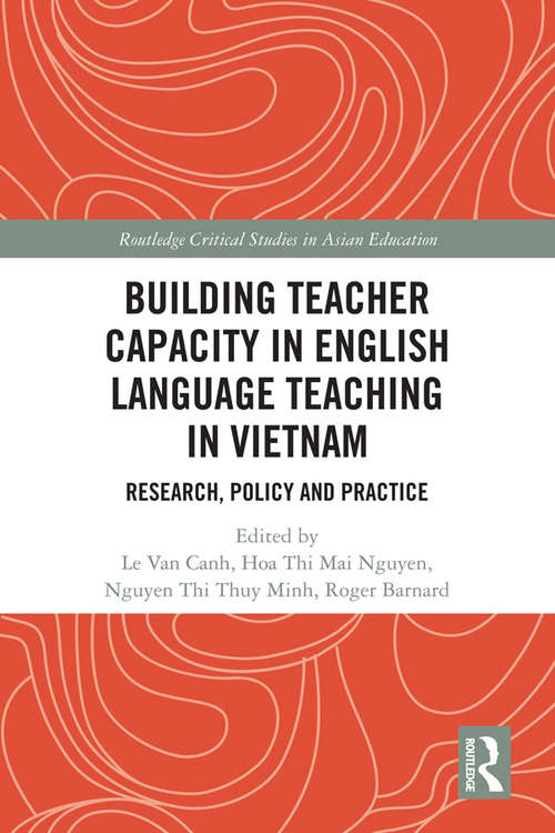 Building Teacher Capacity in English Language Teaching in Vietnam: Research, Policy and Practice (Routledge Critical Studies in Asian Education)