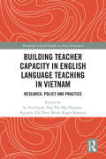 Building Teacher Capacity in English Language Teaching in Vietnam: Research, Policy and Practice (Routledge Critical Studies in Asian Education)