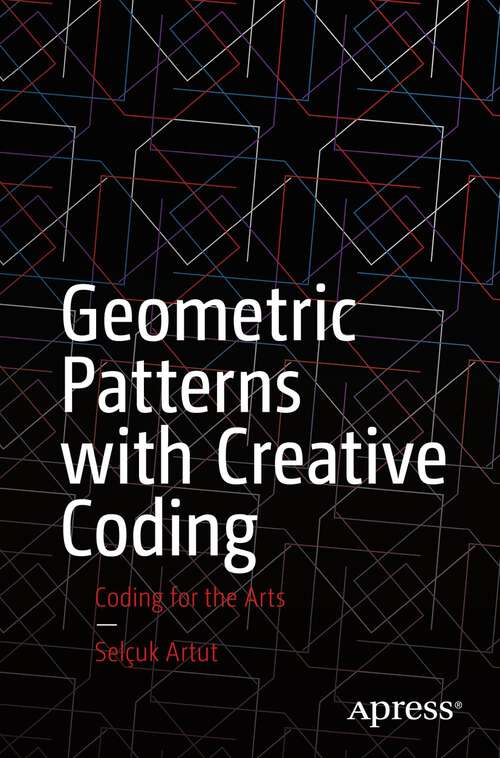 Book cover of Geometric Patterns with Creative Coding: Coding for the Arts (1st ed.)