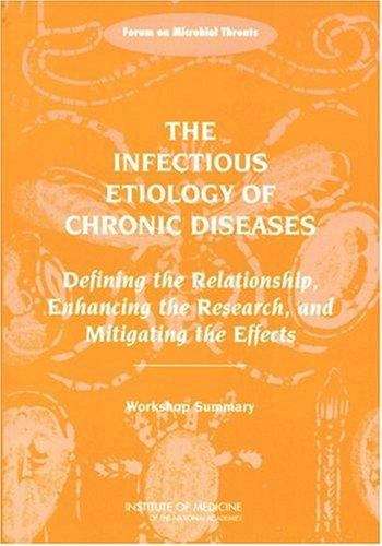 THE INFECTIOUS ETIOLOGY OF CHRONIC DISEASES: Defining the Relationship, Enhancing the Research, and Mitigating the Effects