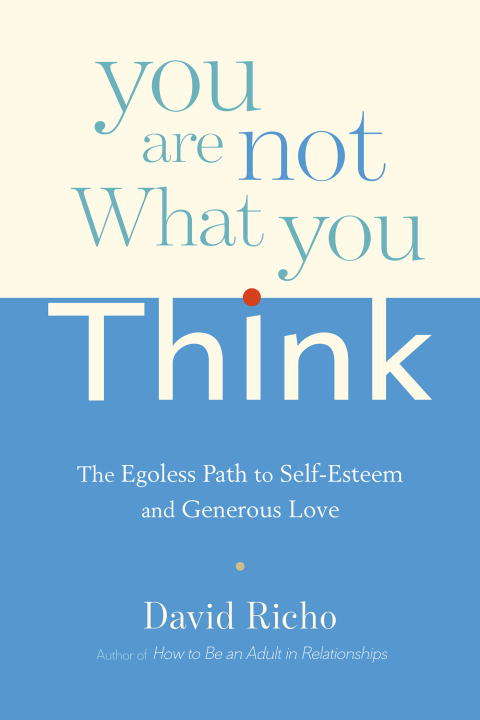Book cover of You Are Not What You Think: The Egoless Path to Self-Esteem and Generous Love