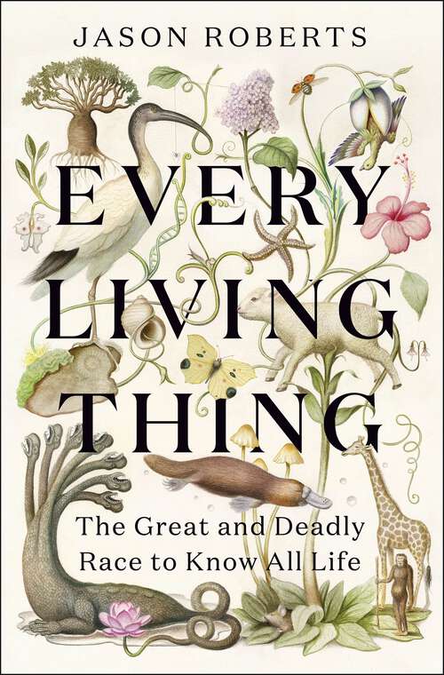 Book cover of Every Living Thing: The Great and Deadly Race to Know All Life