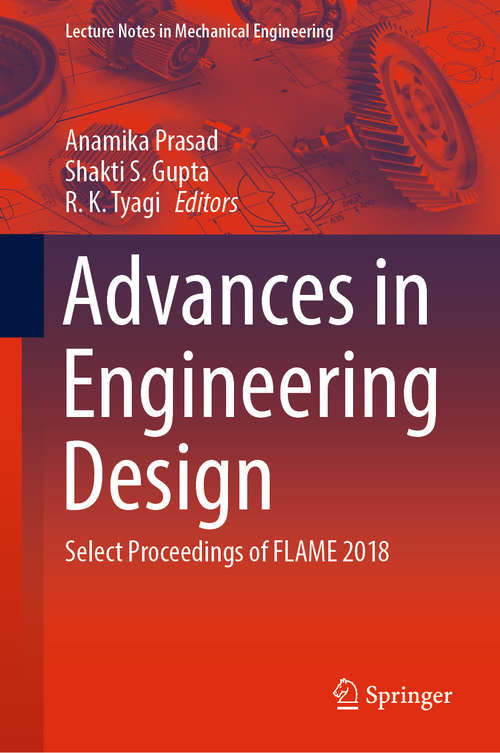 Advances in Engineering Design: Select Proceedings of FLAME 2018 (Lecture Notes in Mechanical Engineering)