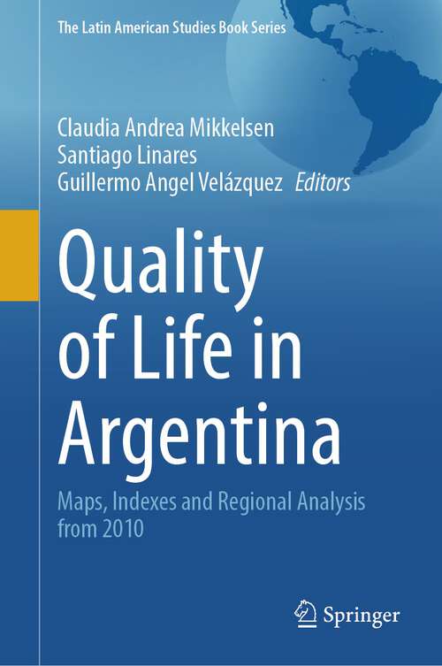 Book cover of Quality of Life in Argentina: Maps, Indexes and Regional Analysis from 2010 (1st ed. 2023) (The Latin American Studies Book Series)