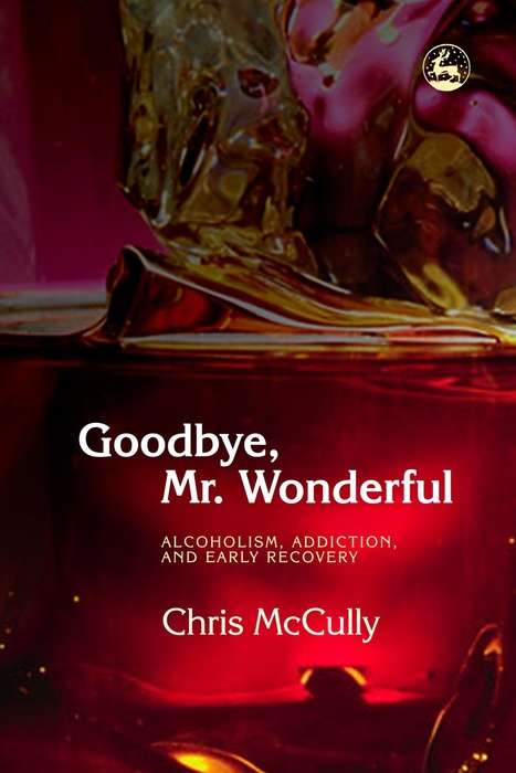 Book cover of Goodbye, Mr. Wonderful: Alcoholism, Addiction and Early Recovery