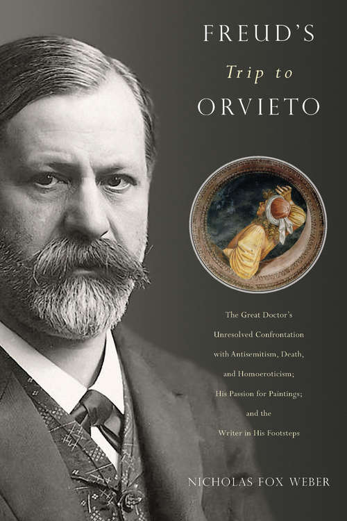 Book cover of Freud's Trip to Orvieto: The Great Doctor's Unresolved Confrontation with Antisemitism, Death, and Homoeroticism; His Passion for Paintings; and the Writer in His Footsteps
