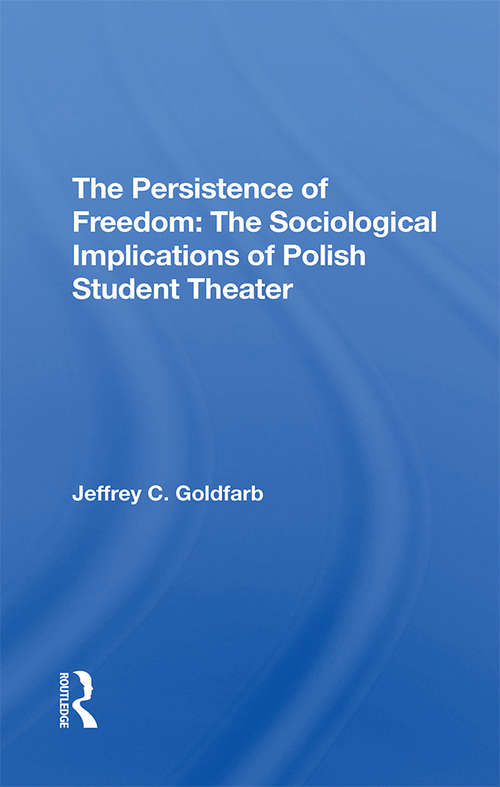 Book cover of The Persistence Of Freedom: The Sociological Implications Of Polish Student Theater