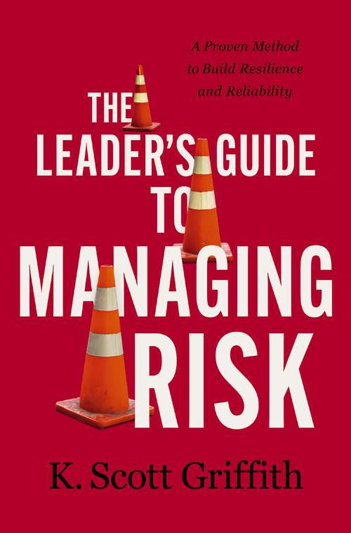 Book cover of The Leader's Guide to Managing Risk: A Proven Method to Build Resilience and Reliability