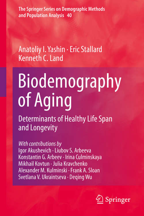 Biodemography of Aging: Determinants of Healthy Life Span and Longevity (The Springer Series on Demographic Methods and Population Analysis #40)