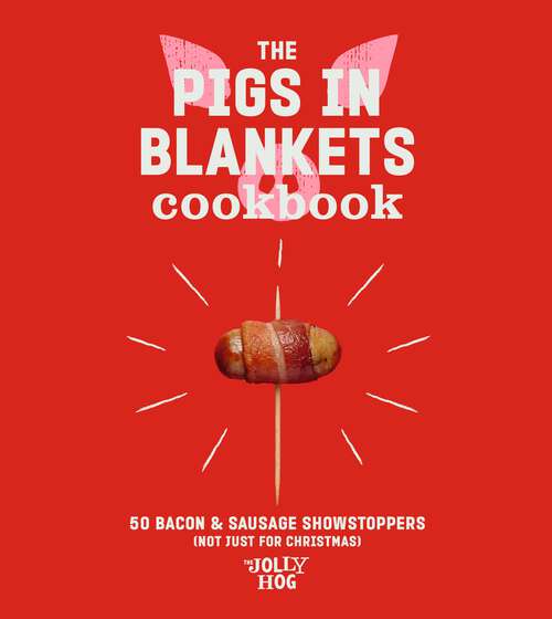 Book cover of The Pigs in Blankets Cookbook: 50 Bacon & Sausage Showstoppers (not just for Christmas)