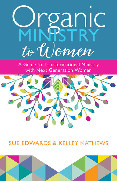 Organic Ministry to Women: A Guide to Transformational Ministry with Next Generation Women