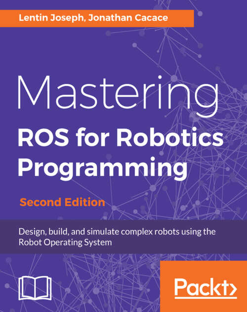 Book cover of Mastering ROS for Robotics Programming: Design, build, and simulate complex robots using the Robot Operating System (2)