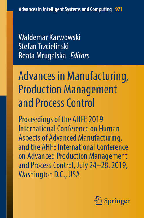 Book cover of Advances in Manufacturing, Production Management and Process Control: Proceedings of the AHFE 2019 International Conference on Human Aspects of Advanced Manufacturing, and the AHFE International Conference on Advanced Production Management and Process Control, July 24-28, 2019, Washington D.C., USA (1st ed. 2020) (Advances in Intelligent Systems and Computing #971)