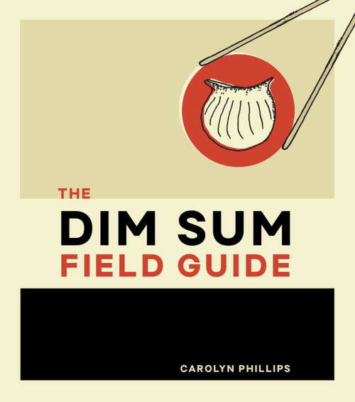 Book cover of The Dim Sum Field Guide: A Taxonomy of Dumplings, Buns, Meats, Sweets, and Other Specialties of the Chinese Teahouse