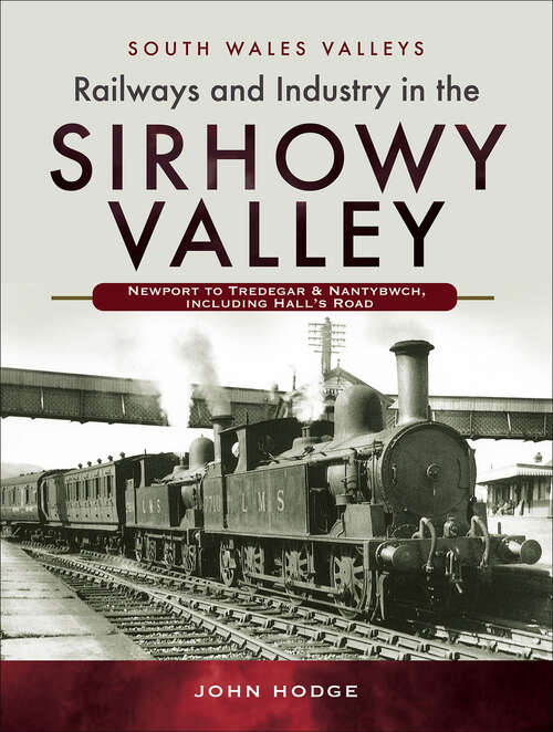 Book cover of Railways and Industry in the Sirhowy Valley: Newport to Tredegar & Nantybwch, including Hall's Road (South Wales Valleys)