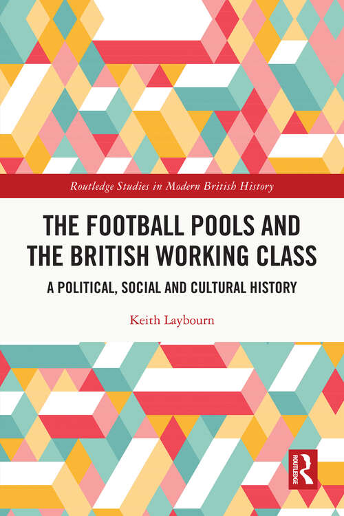 The Football Pools and the British Working Class: A Political, Social and Cultural History (Routledge Studies in Modern British History)