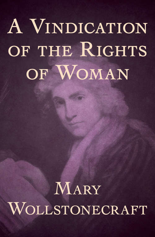 Book cover of A Vindication of the Rights of Woman: Strengthen The Female Mind By Enlarging It, And There Will Be An End To Blind Obedience (Digital Original)