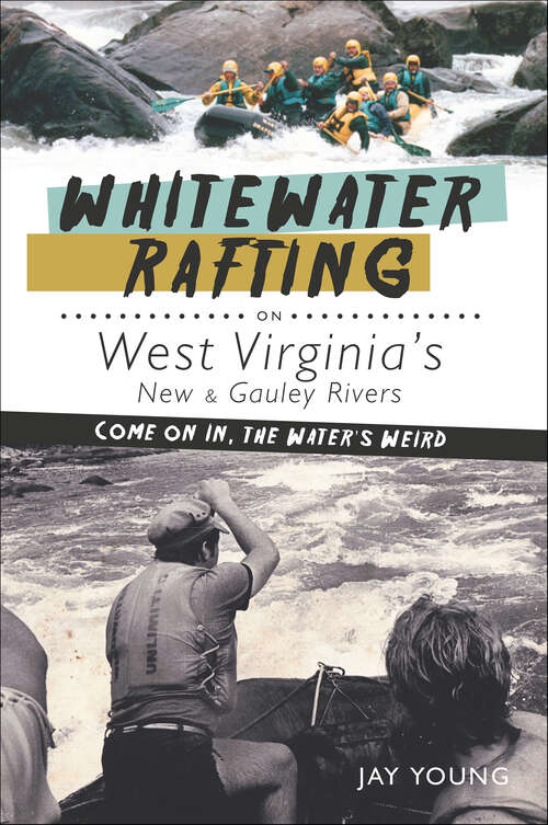 Book cover of Whitewater Rafting on West Virginia's New & Gauley Rivers: Come on In, the Water's Weird (Sports)