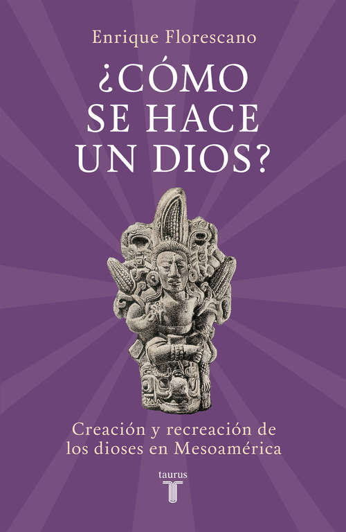 Book cover of ¿Cómo se hace un dios?: Creación y recreación de los dioses en Mesoamérica