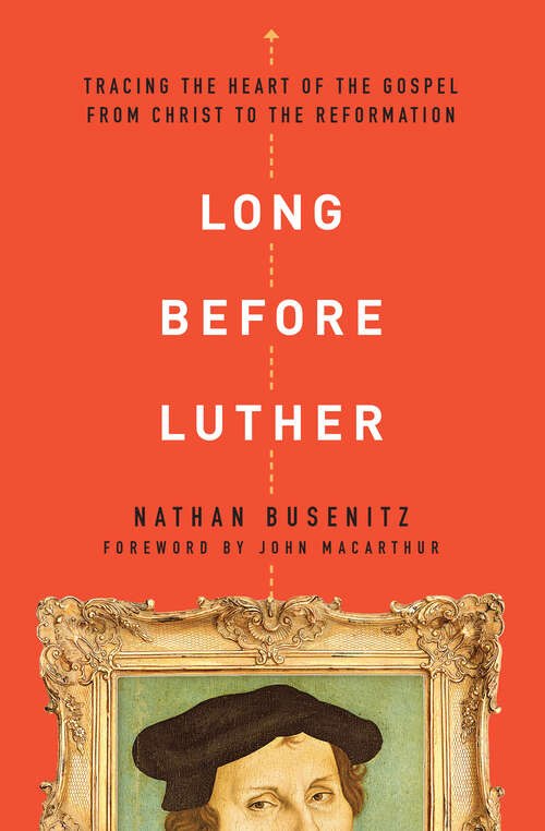 Book cover of Long Before Luther: Tracing the Heart of the Gospel From Christ to the Reformation