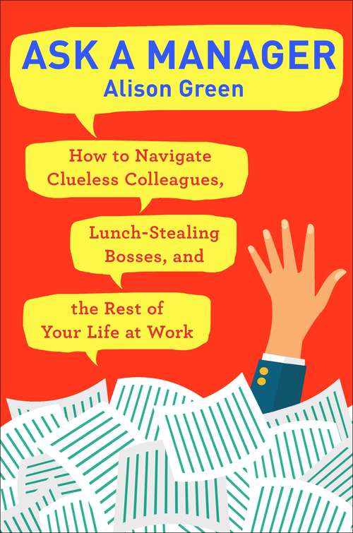 Book cover of Ask a Manager: How to Navigate Clueless Colleagues, Lunch-Stealing Bosses, and the Rest of Your Life at Work