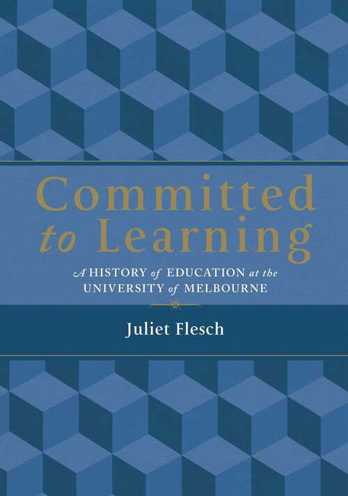 Book cover of Committed to Learning: A History of Education at the University of Melbourne