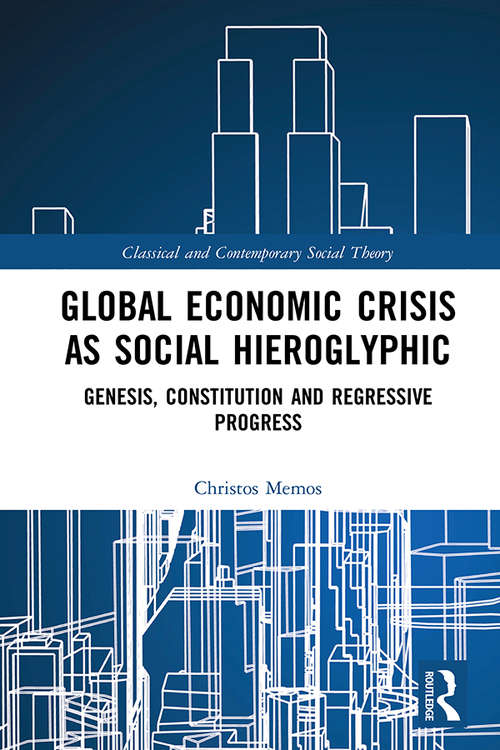 Global Economic Crisis as Social Hieroglyphic: Genesis, Constitution and Regressive Progress (Classical and Contemporary Social Theory)